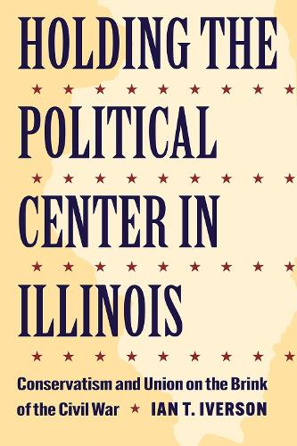 Paper book «Holding the Political Center in Illinois: Conservatism and Union on the Brink of the Civil War», author Ian T. Iverson - фото №1