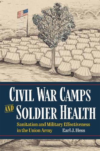 Бумажная книга «Civil War Camps and Soldier Health: Sanitation and Military Effectiveness in the Union Army», автор Эрл Дж. Хесс - фото №1