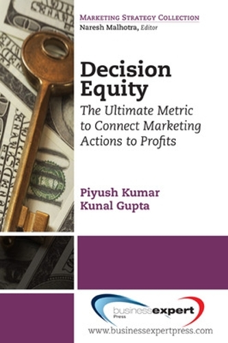Бумажная книга «Decision Equity: The Ultimate Metric to Connect Marketing Actions to Profits», авторов Кунал Гупта, Пиюш Кумар - фото №1
