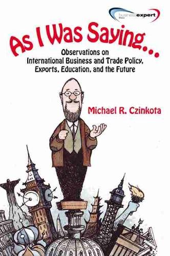 Бумажная книга «As I Was Saying...Observations on International Business and Trade Policy, Exports, Education, and the Future», автор Майкл Чинкота - фото №1