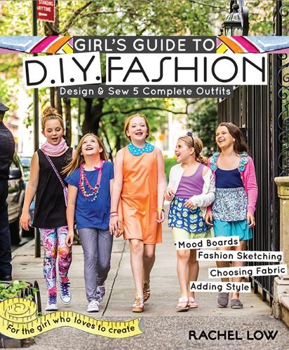 Паперова книга «Girl's Guide to DIY Fashion: Design & Sew 5 Complete Outfits - Mood Boards - Fashion Sketiching - Choosing Fabric - Adding Style», автор Рейчел Лоу - фото №1
