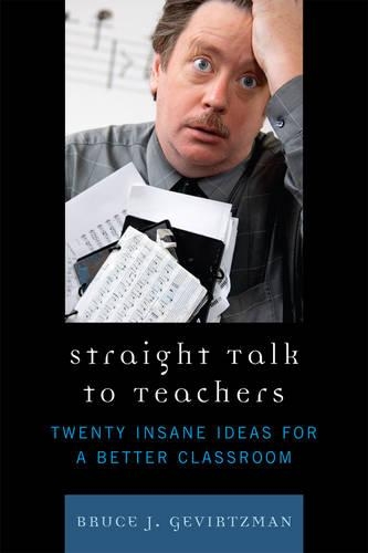 Бумажная книга «Straight Talk to Teachers: Twenty Insane Ideas for a Better Classroom», автор Брюс Дж. Гевиртцман - фото №1