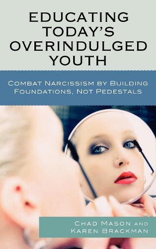 Бумажная книга «Educating Today's Overindulged Youth: Combat Narcissism by Building Foundations, Not Pedestals», авторов Чад Мейсон, Карен Брэкман - фото №1