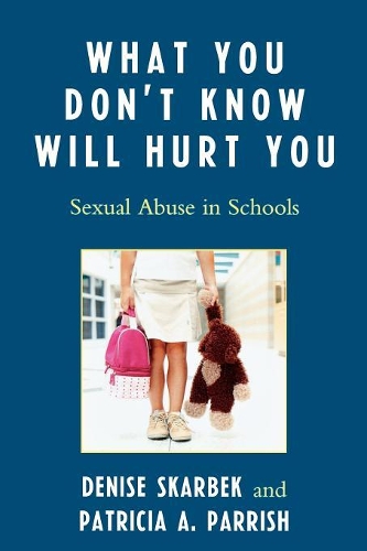 Бумажная книга «What You Don't Know Will Hurt You: Sexual Abuse in Schools», авторов Дениз Скарбек, Патриция А. Пэрриш - фото №1