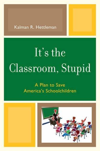 Паперова книга «It's the Classroom, Stupid: A Plan to Save America's Schoolchildren», автор Калман Р. Хеттлман - фото №1