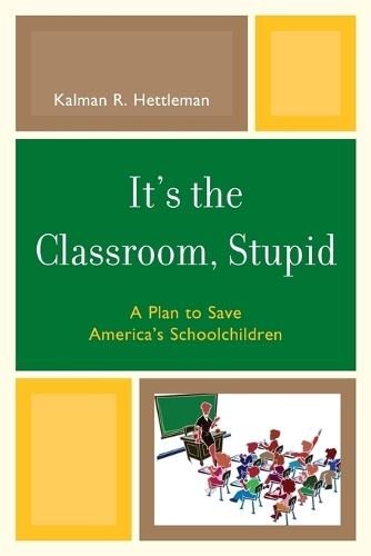 Бумажная книга «It's the Classroom, Stupid: A Plan to Save America's Schoolchildren», автор Калман Р. Хеттлман - фото №1