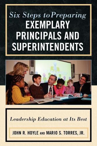 Бумажная книга «Six Steps to Preparing Exemplary Principals and Superintendents: Leadership Education at Its Best», авторов Джон Хойл, Марио С. Торрес - фото №1