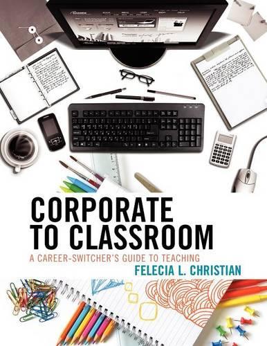 Бумажная книга «Corporate to Classroom: A Career-Switcher's Guide to Teaching», автор Фелесия Л. Кристиан - фото №1