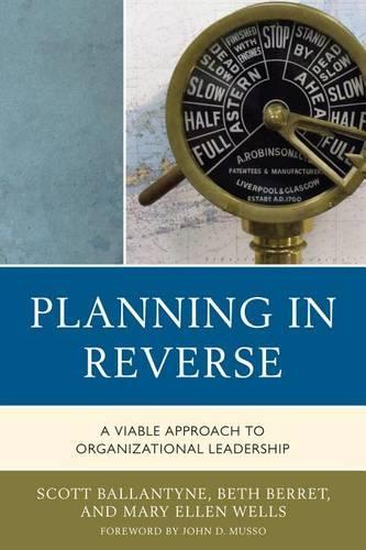 Бумажная книга «Planning in Reverse: A Viable Approach to Organizational Leadership», авторов Бет Беррет, Джон Д. Муссо, Мэри Эллен Уэллс, Скотт Баллантайн - фото №1