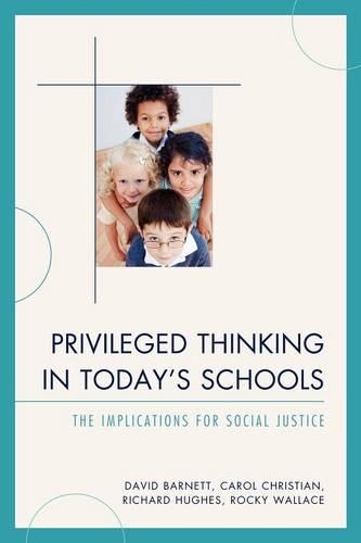 Бумажная книга «Privileged Thinking in Today's Schools: The Implications for Social Justice», авторов Кэрол Дж. Кристиан, Дэвид Барнетт, Рокки Уоллес - фото №1