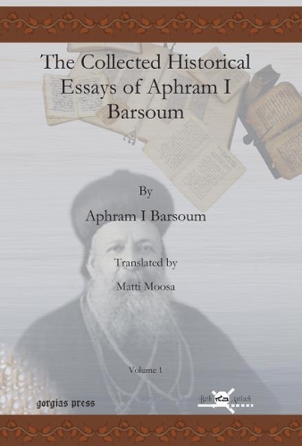Бумажная книга «The Collected Historical Essays of Aphram I Barsoum (Vol 1-2)», авторов Игнатий Афрам I Барсум, Матти Мооса - фото №1