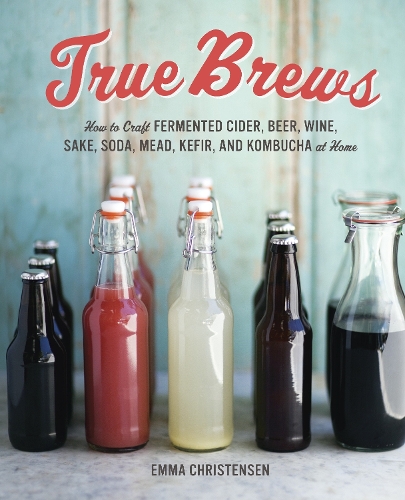 [object Object] «True Brews: How to Craft Fermented Cider, Beer, Wine, Sake, Soda, Mead, Kefir, and Kombucha at Home», автор Емма Крістенсен - фото №1