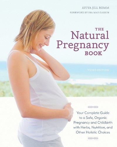 Бумажная книга «The Natural Pregnancy Book, Third Edition: Your Complete Guide to a Safe, Organic Pregnancy and Childbirth with Herbs, Nutrition, and Other Holistic Choices», автор Авива Джил Ромм - фото №1
