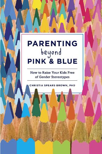 Бумажная книга «Parenting Beyond Pink & Blue: How to Raise Your Kids Free of Gender Stereotypes», автор Кристиа Спирс Браун - фото №1