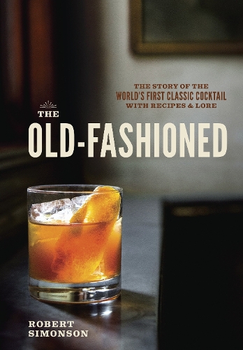 Паперова книга «The Old-Fashioned: The Story of the World's First Classic Cocktail, with Recipes and Lore», автор Роберт Сімонсон - фото №1