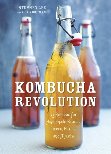 Бумажная книга «Kombucha Revolution: 75 Recipes for Homemade Brews, Fixers, Elixirs, and Mixers», авторов Кен Купман, Стивен Ли - фото №1