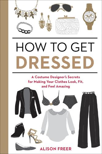 Бумажная книга «How to Get Dressed: A Costume Designer's Secrets for Making Your Clothes Look, Fit, and Feel Amazing», автор Элисон Фрир - фото №1