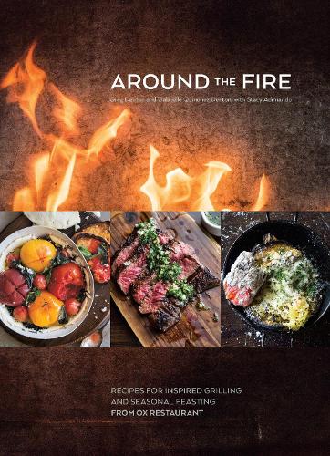 Паперова книга «Around the Fire: Recipes for Inspired Grilling and Seasonal Feasting from Ox Restaurant [A Cookbook]», авторів Габріель Кіньйонес Дентон, Грег Дентон, Стейсі Адімандо - фото №1