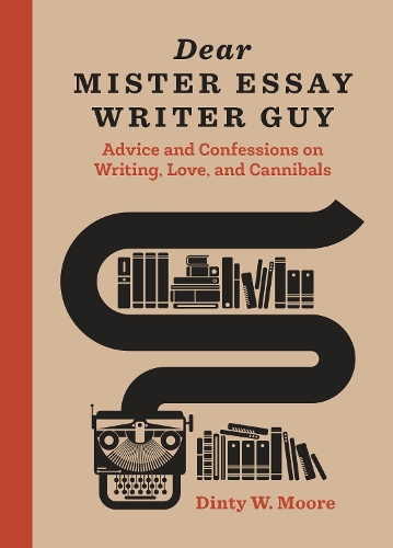 Паперова книга «Dear Mister Essay Writer Guy: Advice and Confessions on Writing, Love, and Cannibals», автор Дінті В. Мур - фото №1