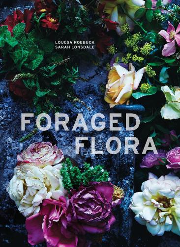 Бумажная книга «Foraged Flora: A Year of Gathering and Arranging Wild Plants and Flowers», авторов Луиза Робак, Сара Лонсдейл - фото №1