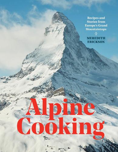 Паперова книга «Alpine Cooking: Recipes and Stories from Europe's Grand Mountaintops», автор Мередіт Еріксон - фото №1