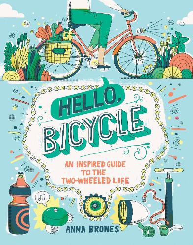 Бумажная книга «Hello, Bicycle: An Inspired Guide to the Two-Wheeled Life», автор Анна Бронес - фото №1