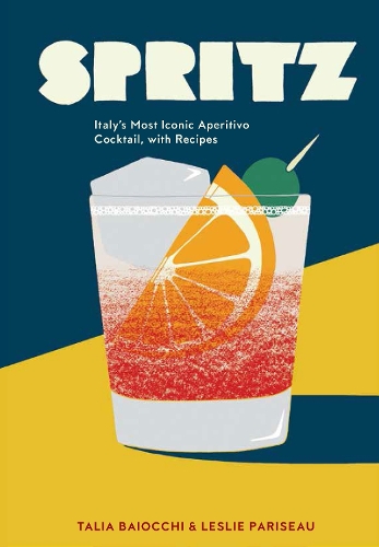 Бумажная книга «Spritz: Italy's Most Iconic Aperitivo Cocktail, with Recipes», авторов Лесли Паризо, Талия Байокки - фото №1