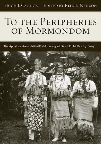 Паперова книга «To The Peripheries of Mormondom: The Apostolic Around-the-World Journey of David O McKay, 1920-1921», автор Г'ю Дж. Кеннон - фото №1