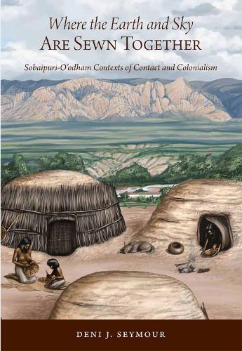 Бумажная книга «Where the Earth and Sky Are Sewn Together: Sobaípuri-O’odham Contexts of Contact and Colonialism», автор Дени Сеймур - фото №1