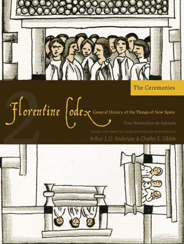 Бумажная книга «The Florentine Codex, Book Two: The Ceremonies: A General History of the Things of New Spain», авторов Артур Дж. О. Андерсон, Чарльз Э. Диббл - фото №1