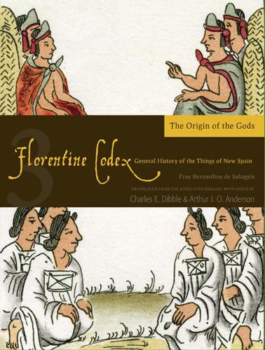 Бумажная книга «The Florentine Codex, Book Three: The Origin of the Gods: A General History of the Things of New Spain», авторов Артур Дж. О. Андерсон, Чарльз Э. Диббл - фото №1
