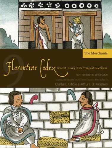 Бумажная книга «The Florentine Codex, Book Nine: The Merchants: A General History of the Things of New Spain», авторов Артур Дж. О. Андерсон, Чарльз Э. Диббл - фото №1