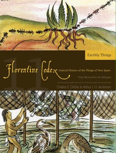 Бумажная книга «The Florentine Codex, Book Eleven: Earthly Things: A General History of the Things of New Spain», авторов Артур Дж. О. Андерсон, Чарльз Э. Диббл - фото №1