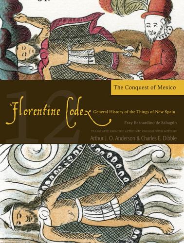 Бумажная книга «The Florentine Codex, Book Twelve: The Conquest of Mexico: A General History of the Things of New Spain», авторов Артур Дж. О. Андерсон, Чарльз Э. Диббл - фото №1