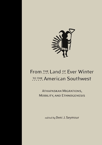 Бумажная книга «From the Land of Ever Winter to the American Southwest: Athapaskan Migrations, Mobility, and Ethnogenesis», автор Дени Сеймур - фото №1