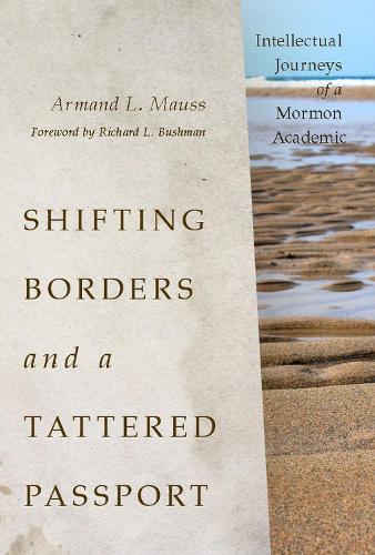 Бумажная книга «Shifting Borders and a Tattered Passport: Intellectual Journeys of a Mormon Academic», автор Арманд Л. Маусс - фото №1