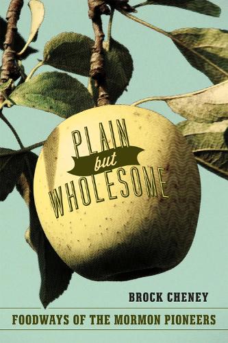 Бумажная книга «Plain but Wholesome: Foodways of the Mormon Pioneers», автор Брок Чейни - фото №1