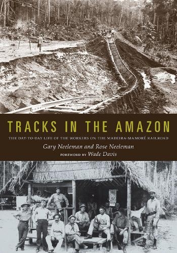 Бумажная книга «Tracks in the Amazon: The Day-to-Day Life of the Workers on the Madeira-Mamoré Railroad», авторов Гэри Нилеман, Роуз Нилеман - фото №1
