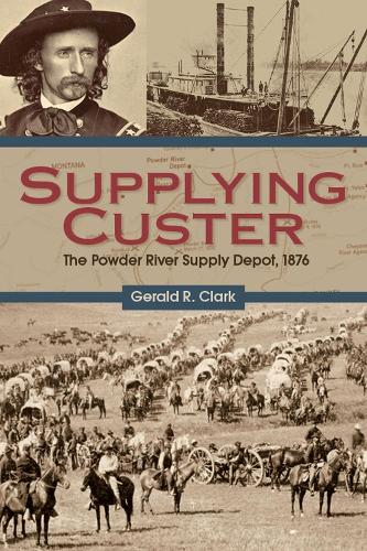 Паперова книга «Supplying Custer: The Powder River Supply Depot, 1876», автор Джеральд Р. Кларк - фото №1