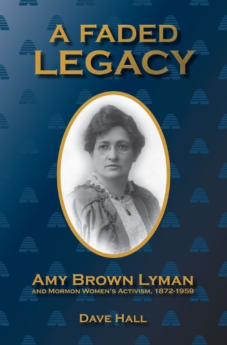 Бумажная книга «A Faded Legacy: Amy Brown Lyman and Mormon Women's Activism, 1872-1959», автор Дэйв Холл - фото №1