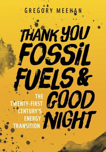 Бумажная книга «Thank You Fossil Fuels and Good Night: The Twenty-first Century’s Energy Transition», автор Грегори Миэн - фото №1
