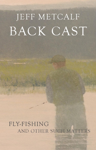 Бумажная книга «Back Cast: Fly-Fishing and Other Such Matters», автор Джефф Меткалф - фото №1