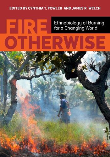 Бумажная книга «Fire Otherwise: Ethnobiology of Burning for a Changing World», авторов Синтия Т. Фаулер, Джеймс Р. Уэлч - фото №1