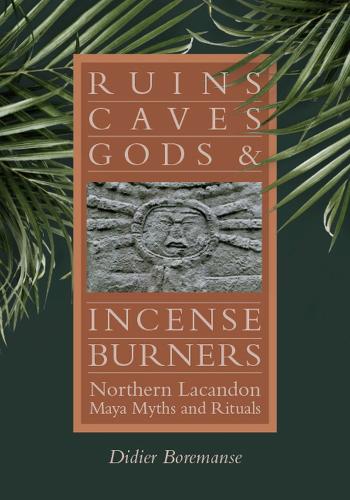 Бумажная книга «Ruins, Caves, Gods, and Incense Burners: Northern Lacandon Maya Myths and Rituals», автор Дидье Бореманс - фото №1