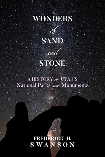 Бумажная книга «Wonders of Sand and Stone: A History of Utah's National Parks and Monuments», автор Фредерик Х. Свонсон - фото №1
