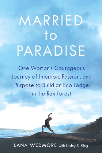 Бумажная книга «Married to Paradise: One Woman's Courageous Journey of Intuition, Passion, and Purpose to Build an Eco Lodge in the Rainforest», автор Лана Уэдмор - фото №1
