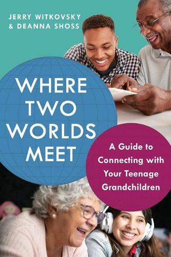 Бумажная книга «Where Two Worlds Meet: A Guide to Connecting with Your Teenage Grandchildren», авторов Дианна Шосс, Джерри Витковский - фото №1