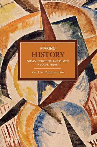 Паперова книга «Making History: Agency, Structure, And Change In Social Theory: Historical Materialism, Volume 3», автор Алекс Каллінікос - фото №1