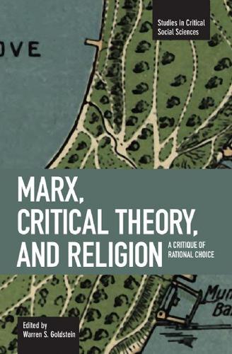 Паперова книга «Marx, Critical Theory And Religion: A Critique Of Rational Choice: Studies in Critical Social Sciences, Volume 6», автор Воррен С. Голдштейн - фото №1