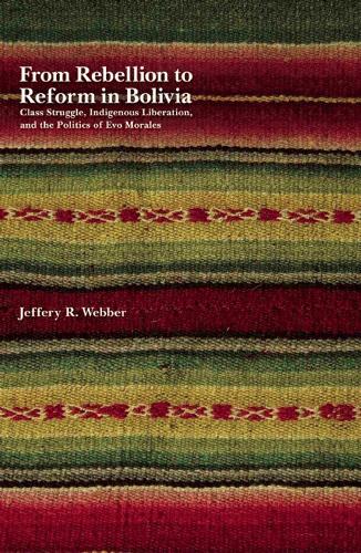 Бумажная книга «From Rebellion To Reform In Bolivia: Class Struggle, Indigenous Liberation, and the Politics of Evo Morales», автор Джеффри Веббер - фото №1
